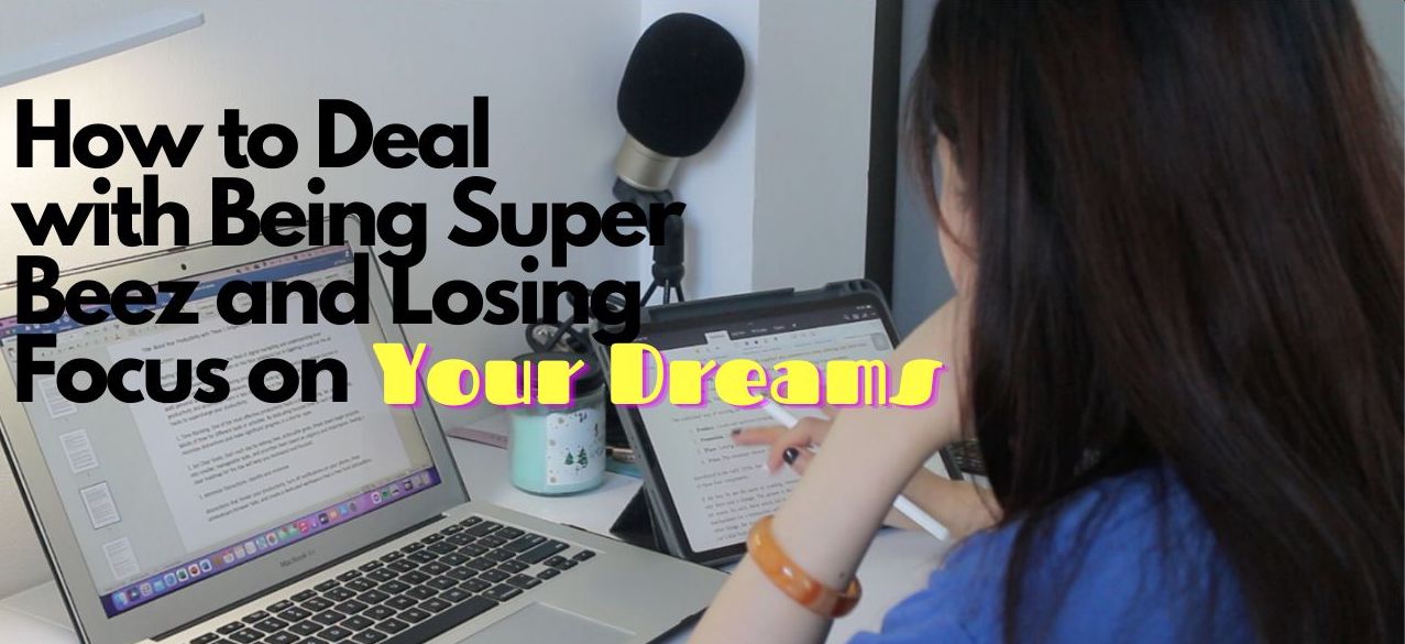 How to Deal with Being Super Beez (Busy) and Losing Focus on Your Dreams