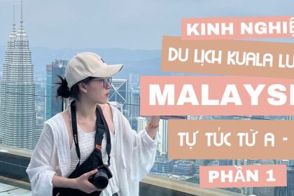 Kinh nghiệm du lịch Malaysia (Kuala Lumpur) tự túc từ A-Z | Phần 1
